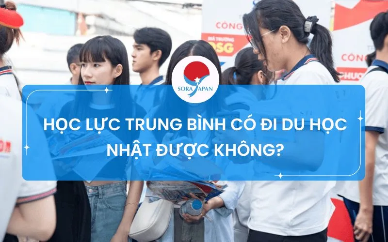 HỌC LỰC TRUNG BÌNH CÓ ĐI DU HỌC NHẬT ĐƯỢC KHÔNG?