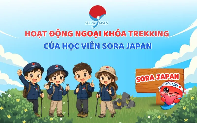 HOẠT ĐỘNG NGOẠI KHÓA TREKKING CỦA HỌC VIÊN SORA JAPAN
