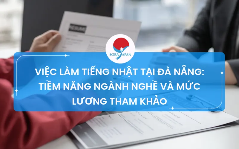 VIỆC LÀM TIẾNG NHẬT TẠI ĐÀ NẴNG: TIỀM NĂNG NGÀNH NGHỀ VÀ MỨC LƯƠNG THAM KHẢO