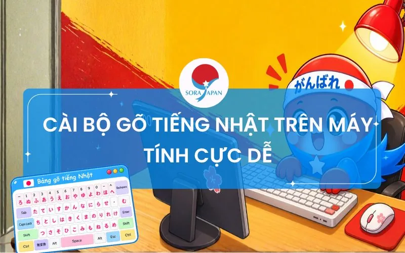 CÀI BỘ GÕ TIẾNG NHẬT TRÊN MÁY TÍNH CỰC DỄ:  HƯỚNG DẪN CHI TIẾT TỪ A-Z