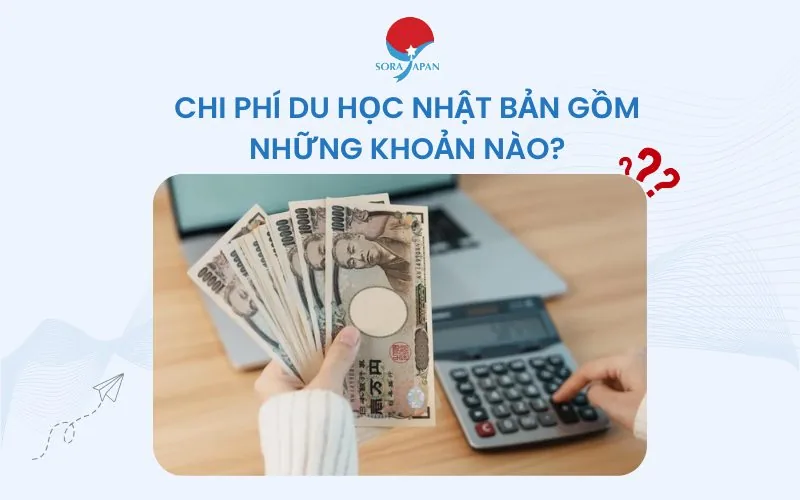 Chi phí Du học Nhật Bản gồm những khoản nào?