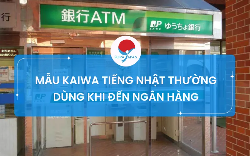 Tổng hợp mẫu Kaiwa tiếng Nhật thường dùng khi đến ngân hàng