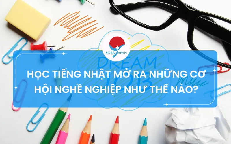 HỌC TIẾNG NHẬT MỞ RA NHỮNG CƠ HỘI NGHỀ NGHIỆP NHƯ THẾ NÀO?