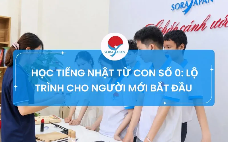 HỌC TIẾNG NHẬT TỪ CON SỐ 0: LỘ TRÌNH CHO NGƯỜI MỚI BẮT ĐẦU